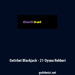 Getirbet Blackjack - 21 Oyunu Rehberi