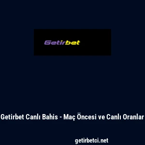 Getirbet Canlı Bahis - Ma&ccedil; &Ouml;ncesi ve Canlı Oranlar