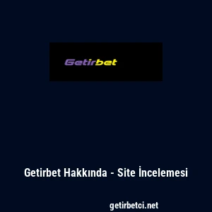 Getirbet Hakkında - Site İncelemesi
