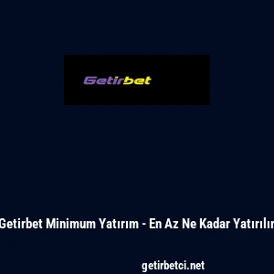 Getirbet Minimum Yatırım - En Az Ne Kadar Yatırılır
