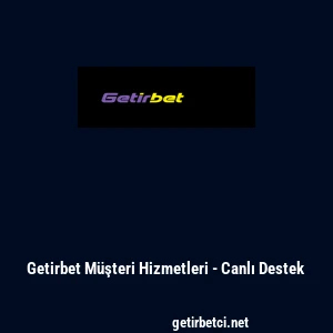 Getirbet M&uuml;şteri Hizmetleri - Canlı Destek