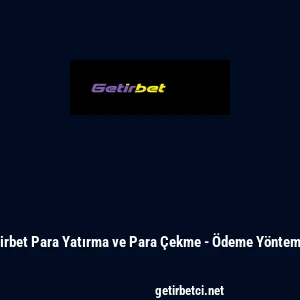Getirbet Para Yatırma ve Para &Ccedil;ekme - &Ouml;deme Y&ouml;ntemleri
