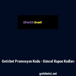 Getirbet Promosyon Kodu - G&uuml;ncel Kupon Kodları