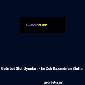 Getirbet Slot Oyunları - En &Ccedil;ok Kazandıran Slotlar
