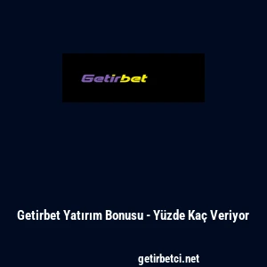 Getirbet Yatırım Bonusu - Y&uuml;zde Ka&ccedil; Veriyor